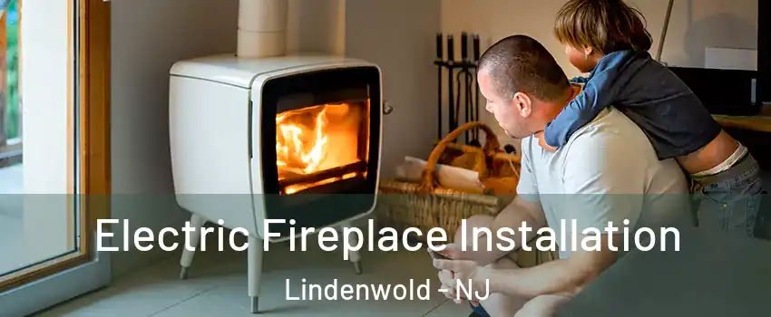  Electric Fireplace Installation Lindenwold - NJ