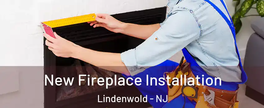  New Fireplace Installation Lindenwold - NJ